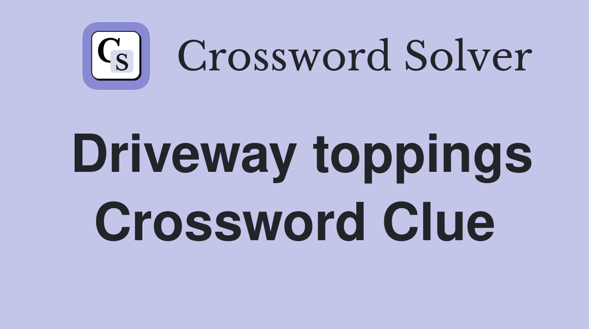 Driveway toppings Crossword Clue