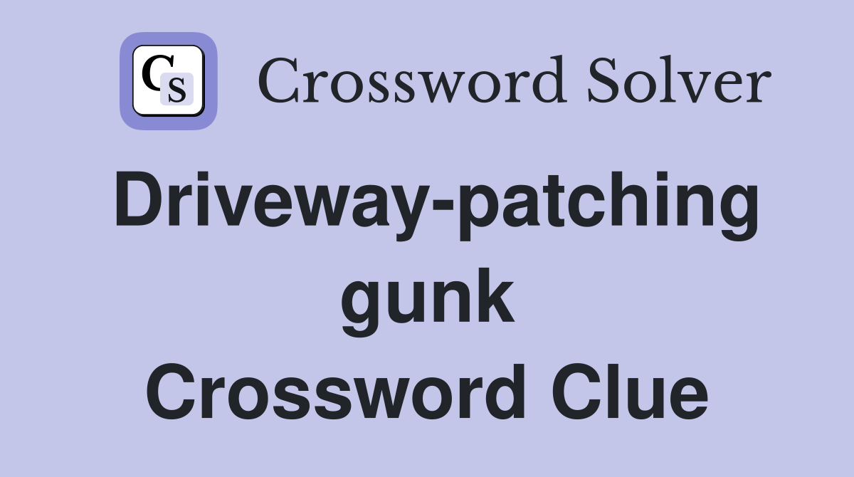 Driveway-patching gunk Crossword Clue