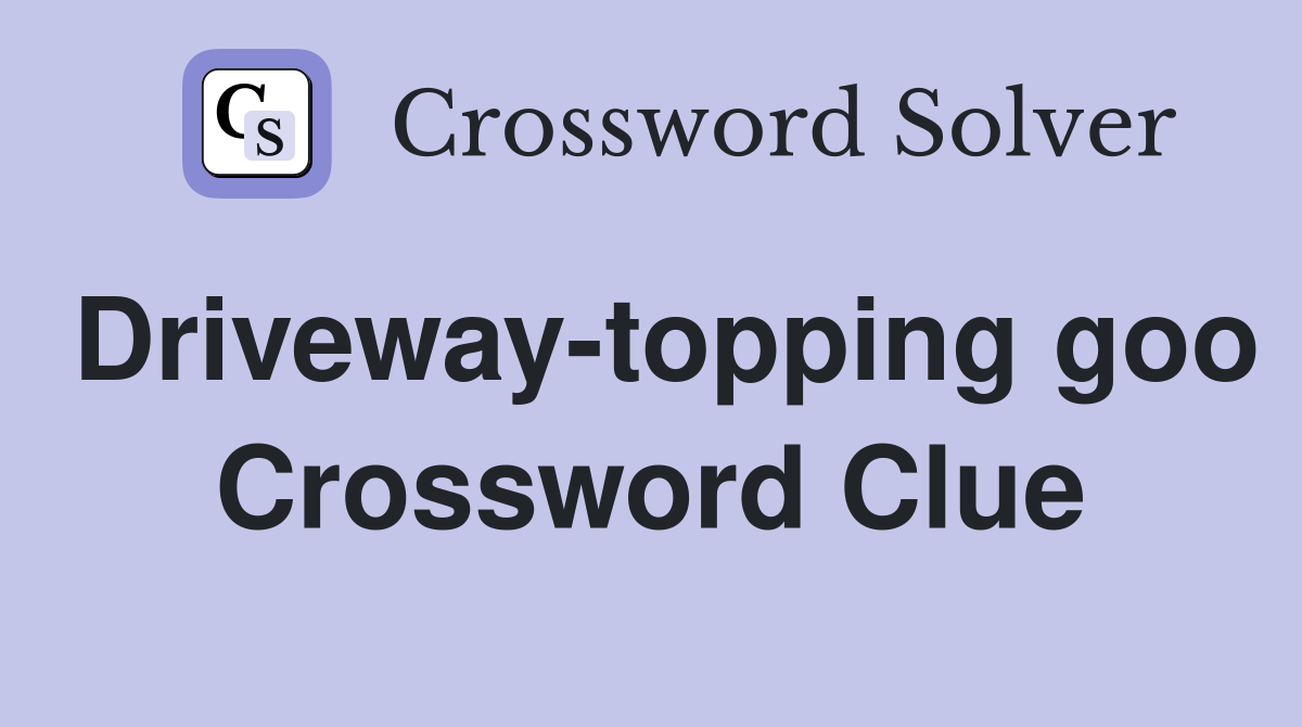 Driveway-topping goo Crossword Clue
