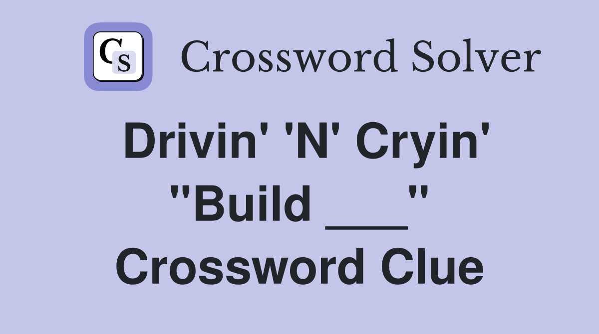Drivin' 'N' Cryin' "Build ___" Crossword Clue