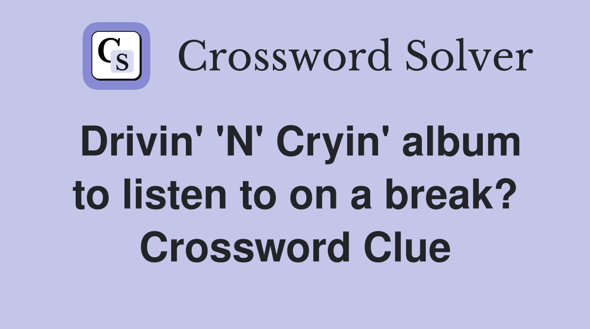 Drivin' 'N' Cryin' album to listen to on a break? Crossword Clue