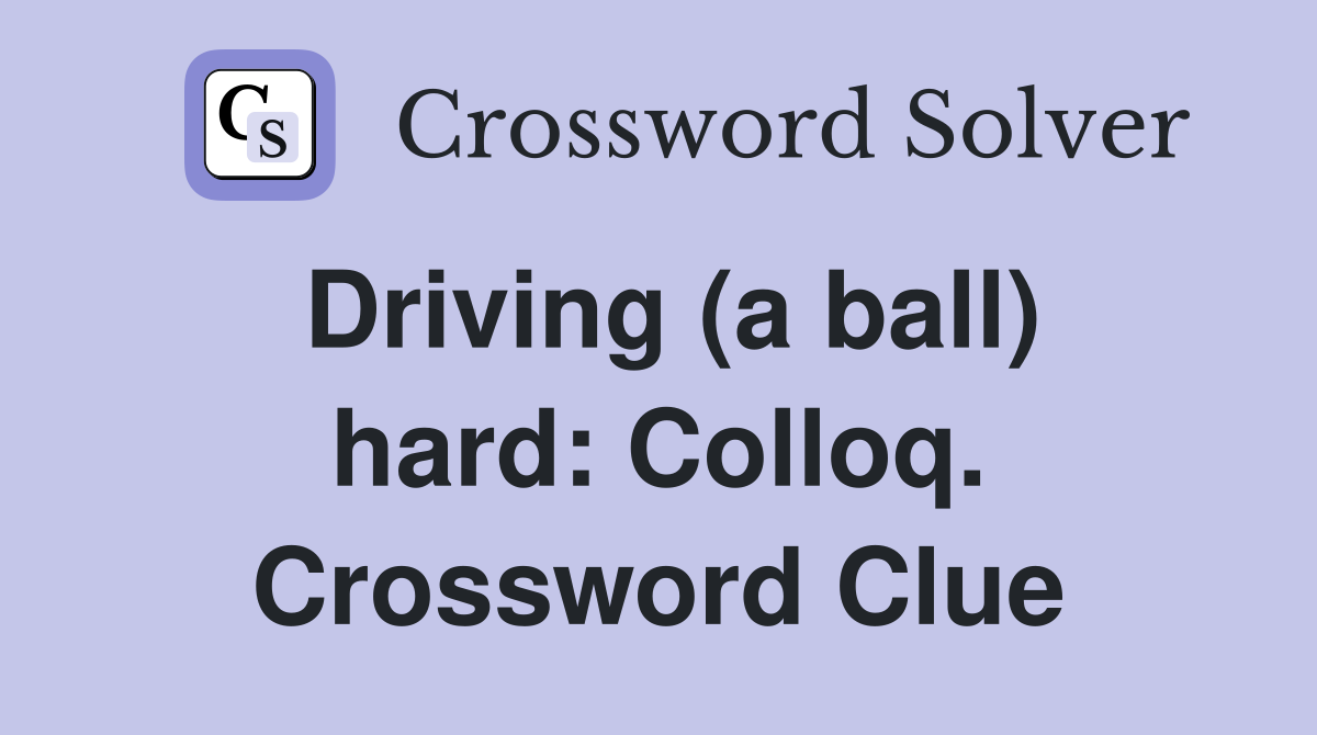 Driving (a ball) hard: Colloq. Crossword Clue