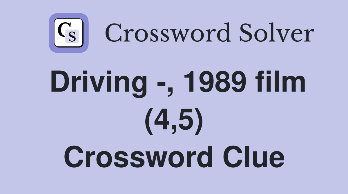 Driving -, 1989 film (4,5) Crossword Clue