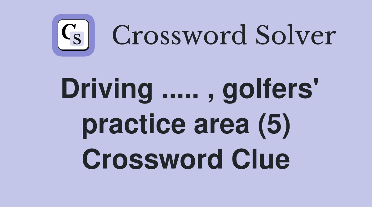 Driving ..... , golfers' practice area (5) Crossword Clue