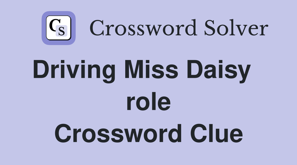 Driving Miss Daisy    role Crossword Clue