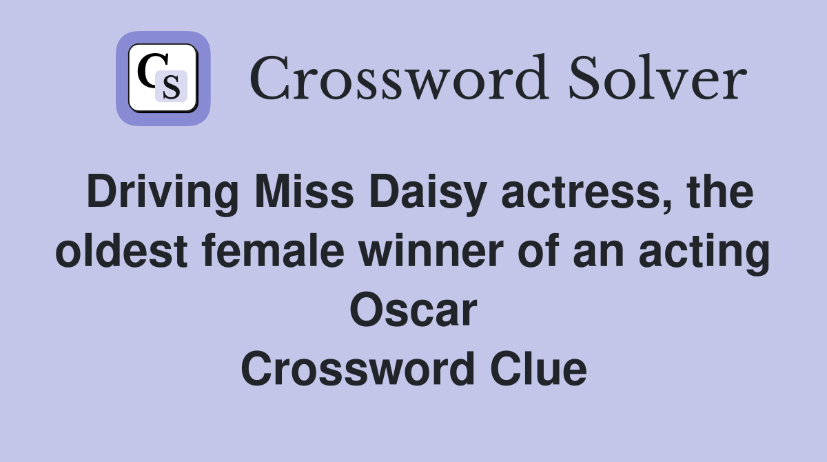 Driving Miss Daisy actress, the oldest female winner of an acting Oscar Crossword Clue