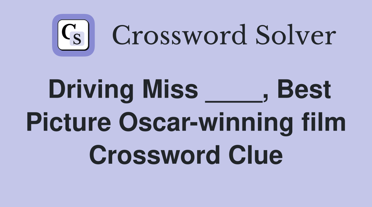 Driving Miss ____, Best Picture Oscar-winning film Crossword Clue