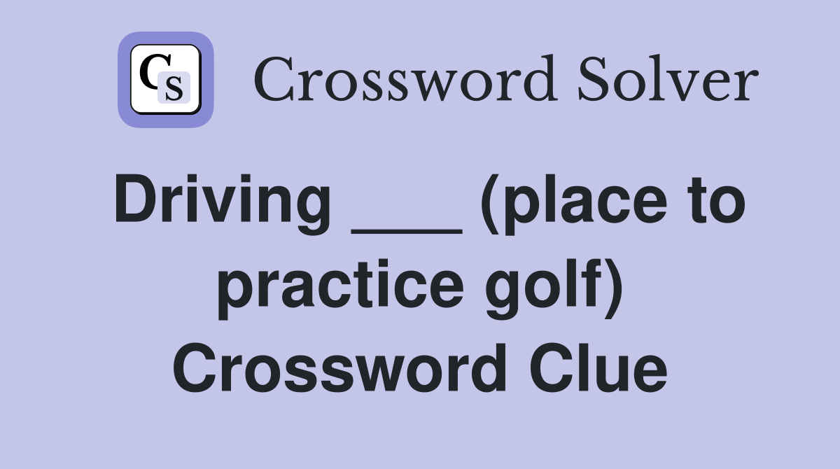 Driving ___ (place to practice golf) Crossword Clue