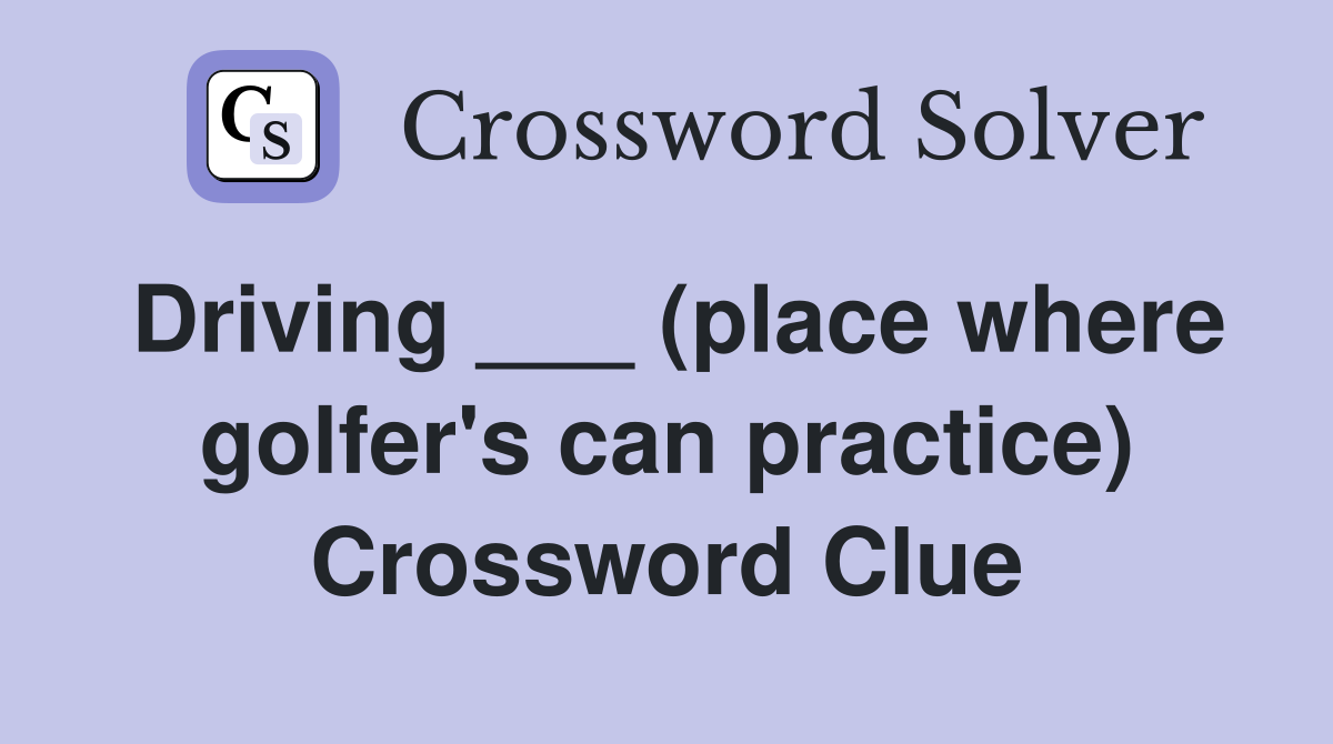 Driving ___ (place where golfer's can practice) Crossword Clue