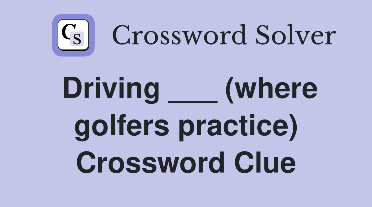 Driving ___ (where golfers practice) Crossword Clue