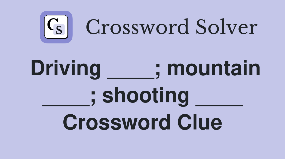 Driving ____; mountain ____; shooting ____ Crossword Clue