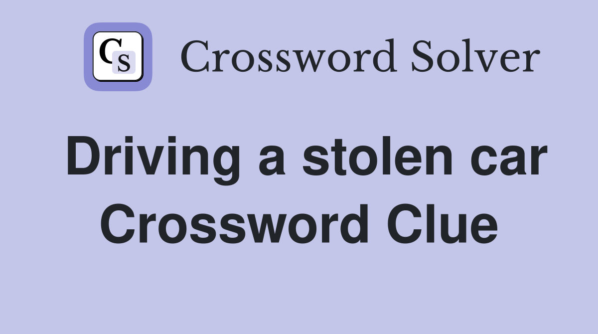 Driving a stolen car Crossword Clue
