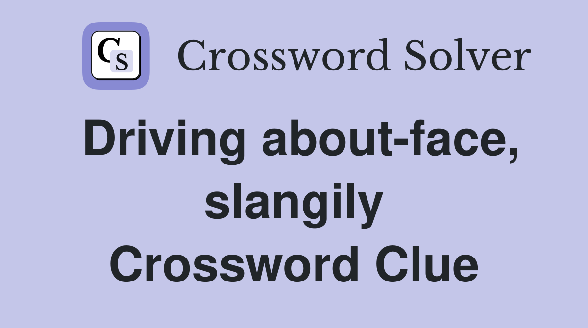 Driving about-face, slangily Crossword Clue