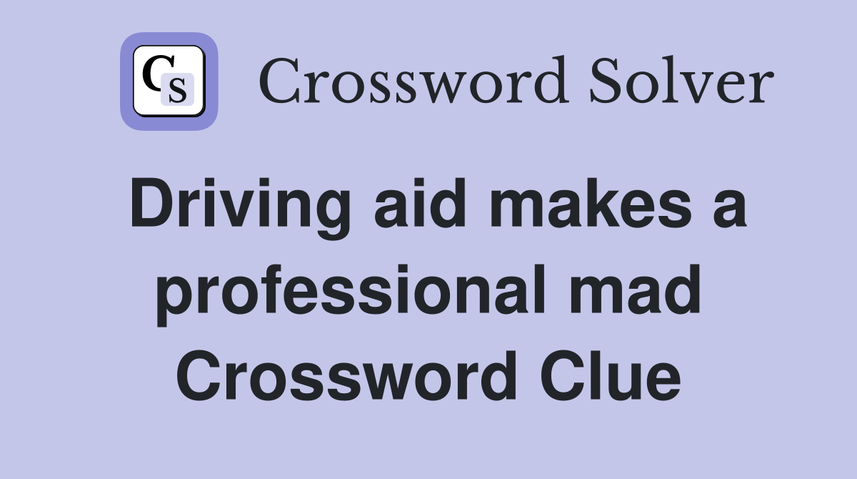 Driving aid makes a professional mad Crossword Clue
