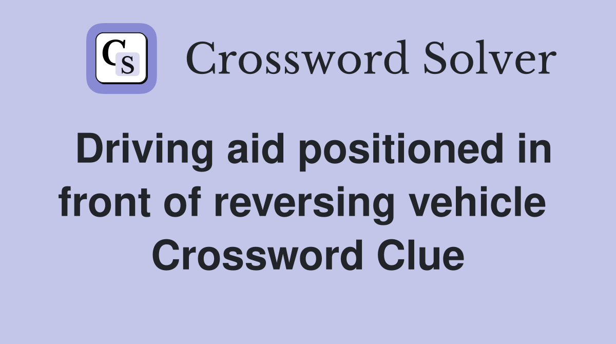 Driving aid positioned in front of reversing vehicle  Crossword Clue