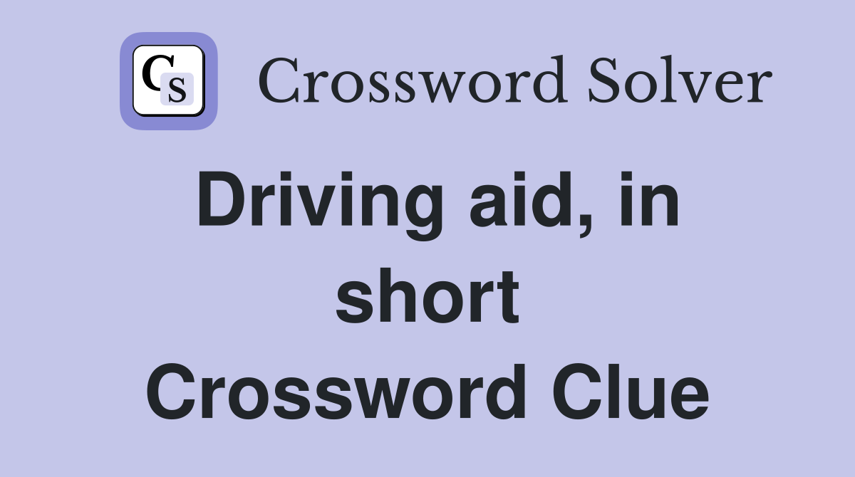 Driving aid, in short Crossword Clue