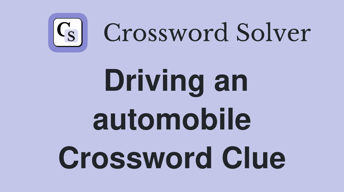 Driving an automobile Crossword Clue