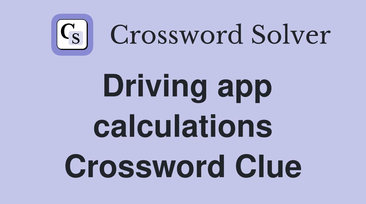 Driving app calculations Crossword Clue