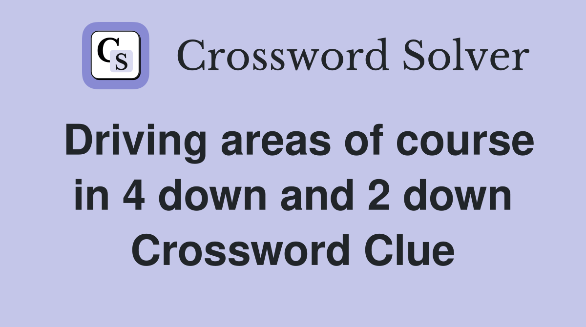 Driving areas of course in 4 down and 2 down Crossword Clue