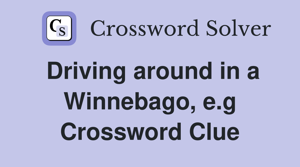 Driving around in a Winnebago, e.g Crossword Clue