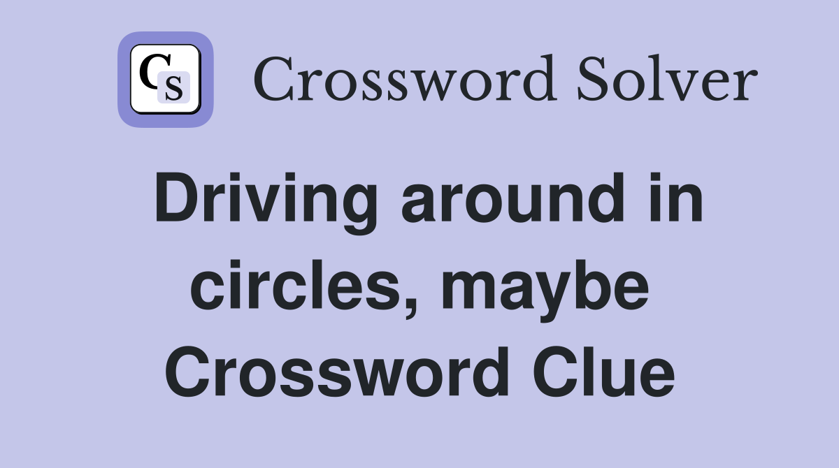 Driving around in circles, maybe Crossword Clue