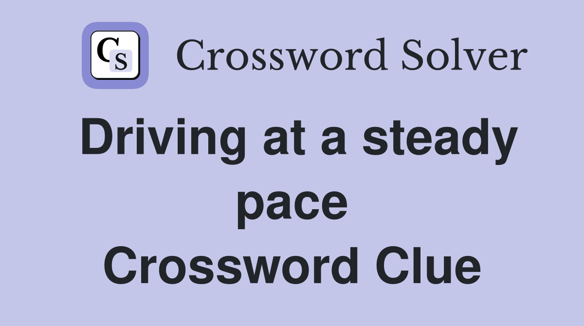Driving at a steady pace Crossword Clue