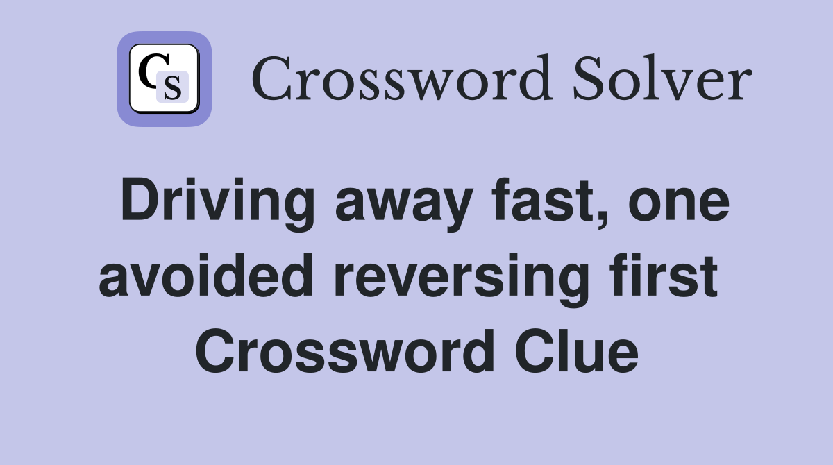 Driving away fast, one avoided reversing first  Crossword Clue