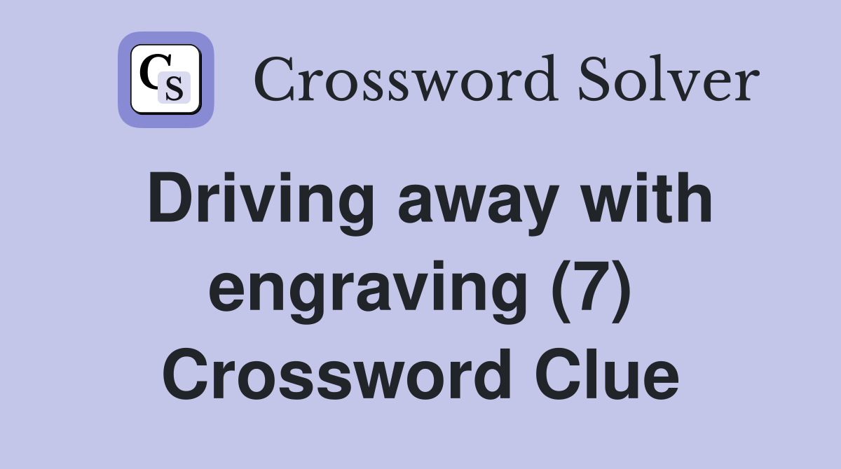 Driving away with engraving (7) Crossword Clue