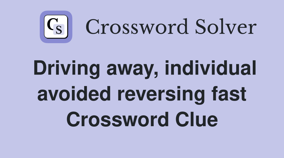 Driving away, individual avoided reversing fast Crossword Clue