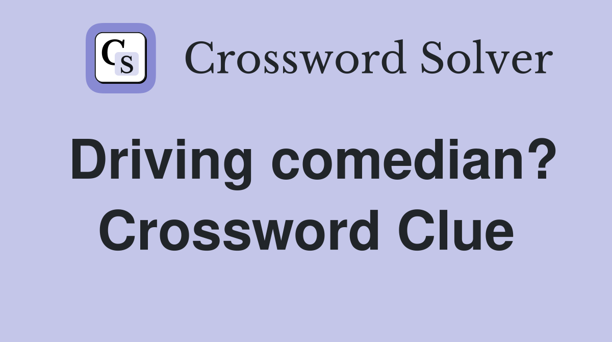 Driving comedian? Crossword Clue