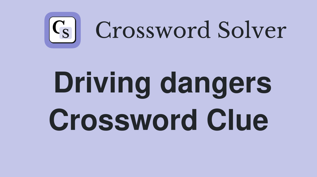 Driving dangers Crossword Clue