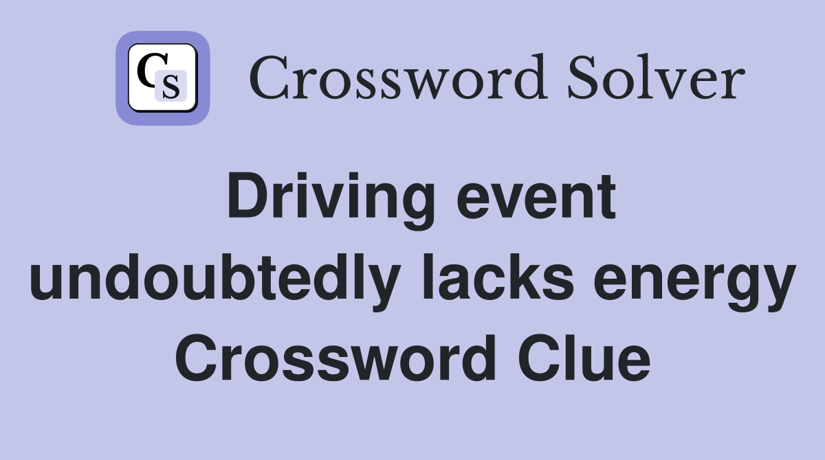 Driving event undoubtedly lacks energy Crossword Clue