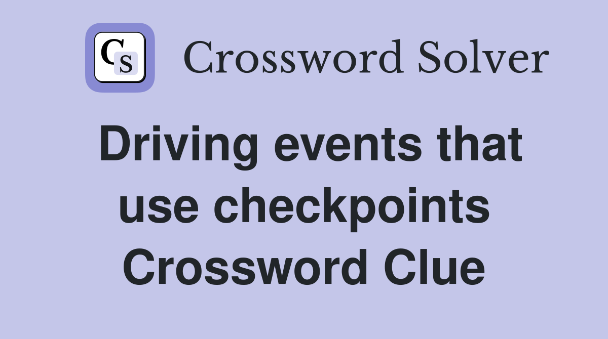 Driving events that use checkpoints Crossword Clue