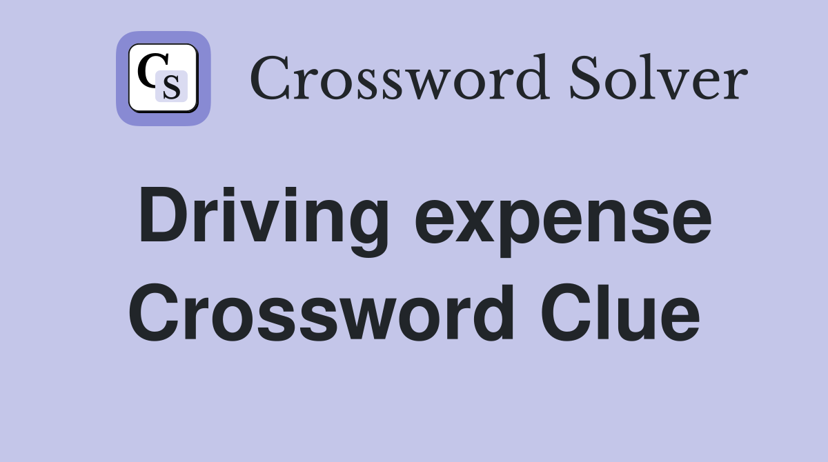 Driving expense Crossword Clue