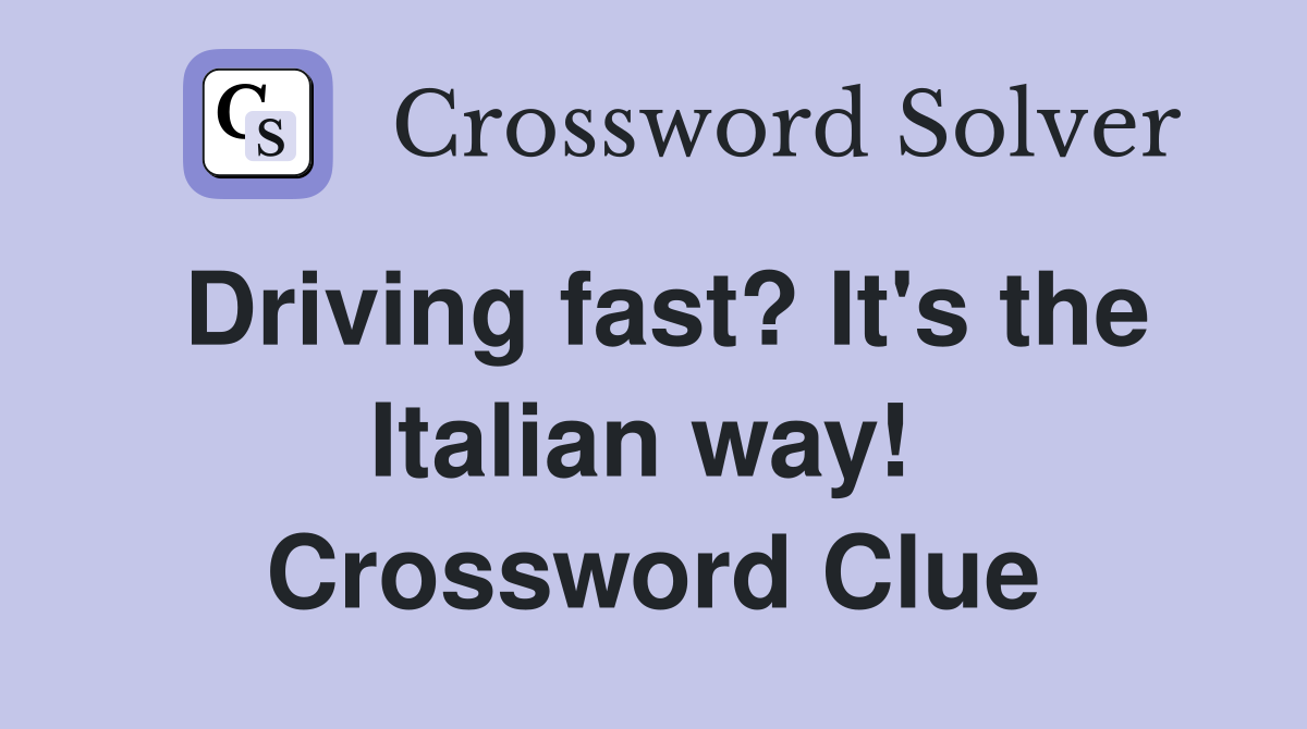 Driving fast? It's the Italian way!  Crossword Clue