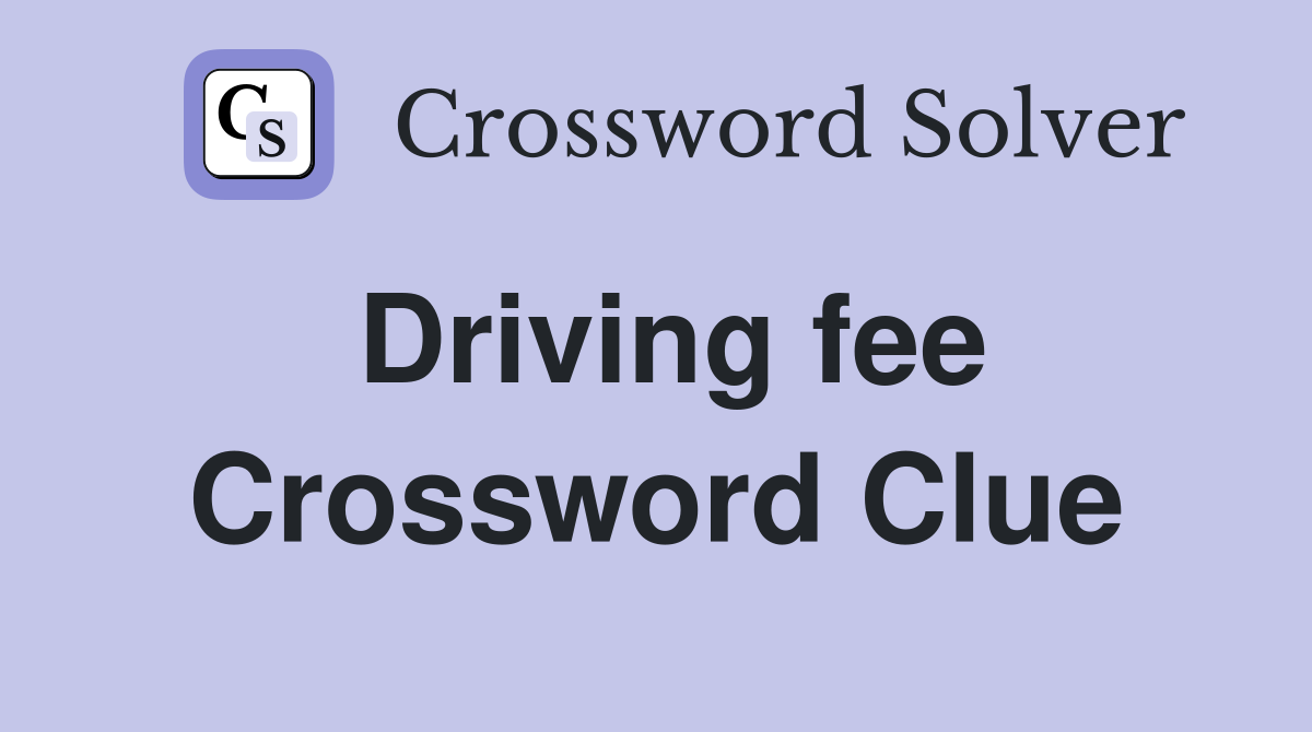 Driving fee Crossword Clue