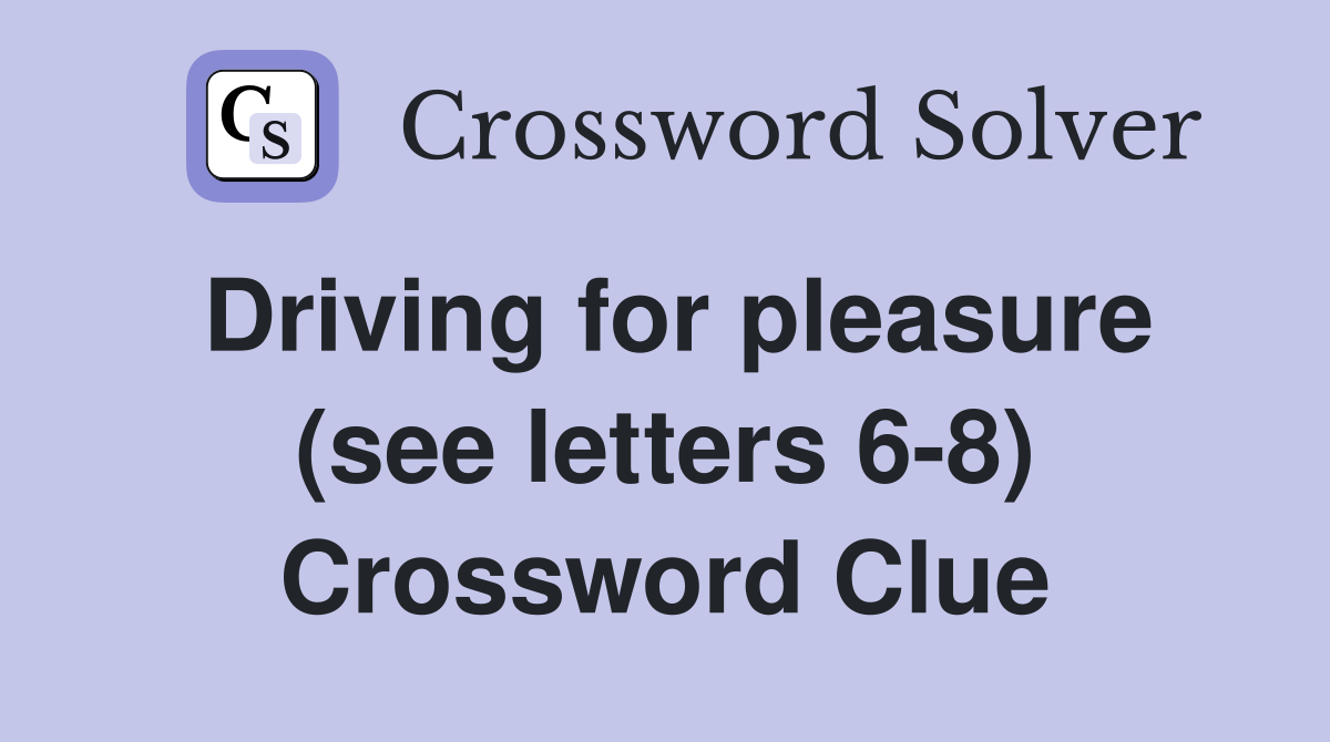 Driving for pleasure (see letters 6-8) Crossword Clue