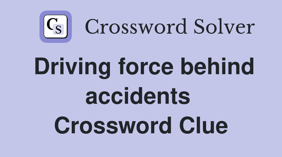 Driving force behind accidents  Crossword Clue