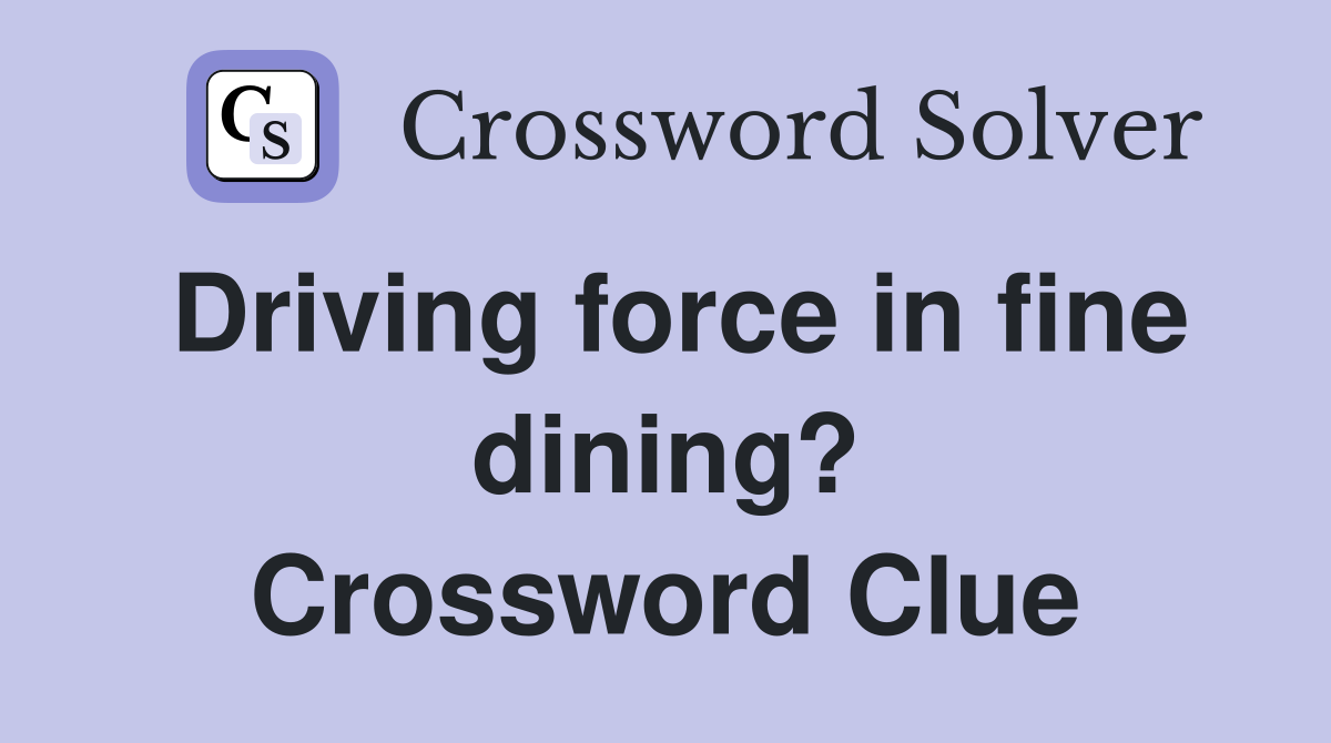 Driving force in fine dining? Crossword Clue