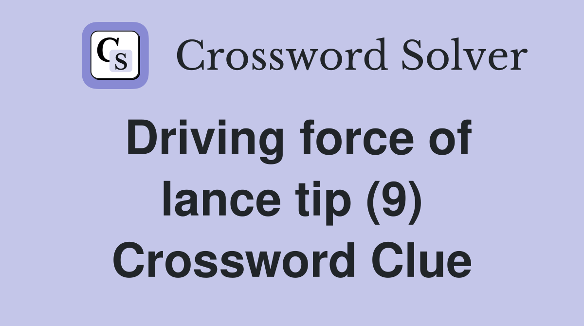 Driving force of lance tip (9) Crossword Clue