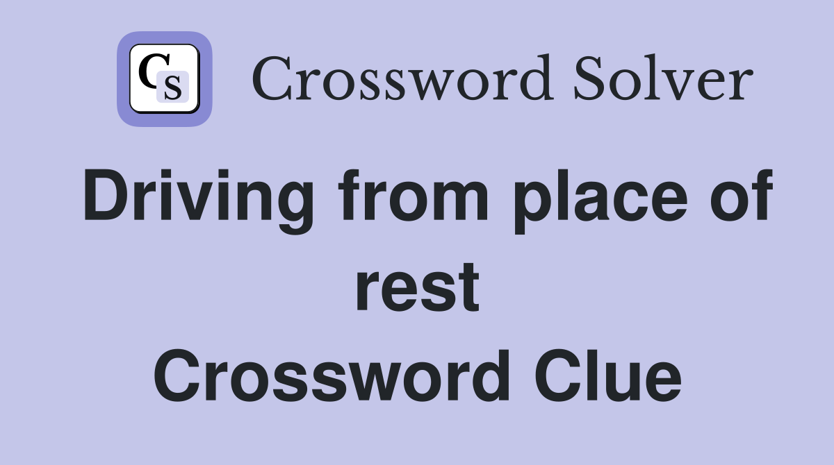 Driving from place of rest Crossword Clue
