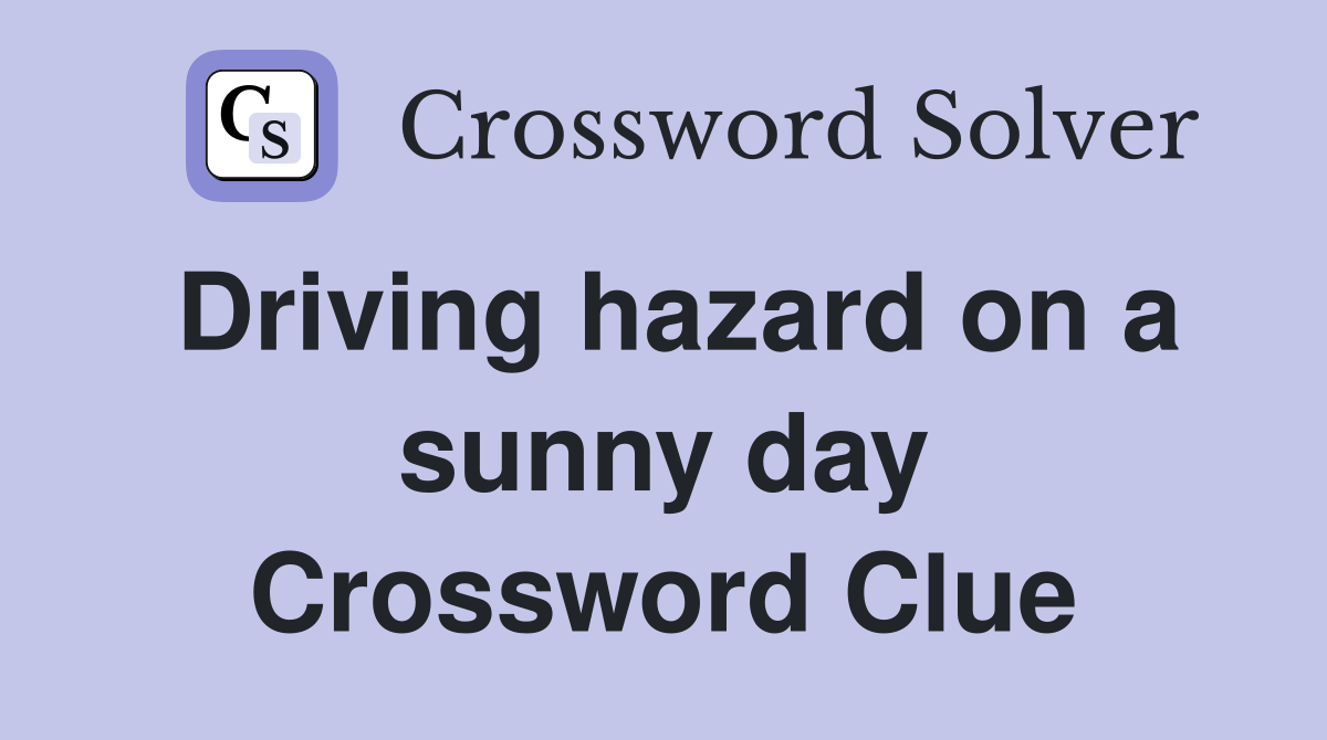 Driving hazard on a sunny day Crossword Clue