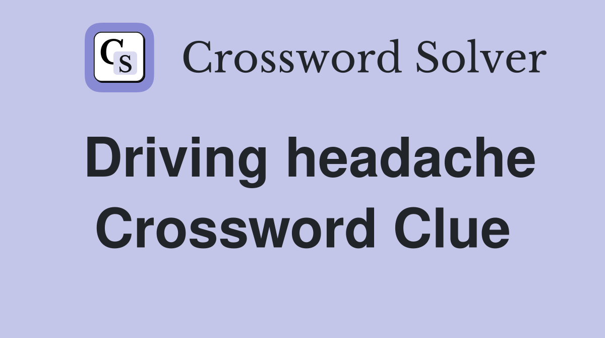Driving headache Crossword Clue