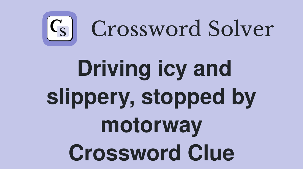 Driving icy and slippery, stopped by motorway Crossword Clue