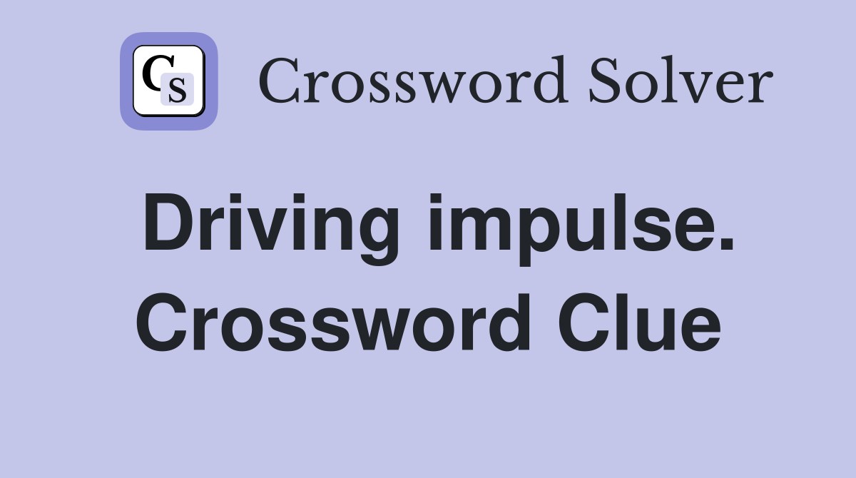 Driving impulse. Crossword Clue