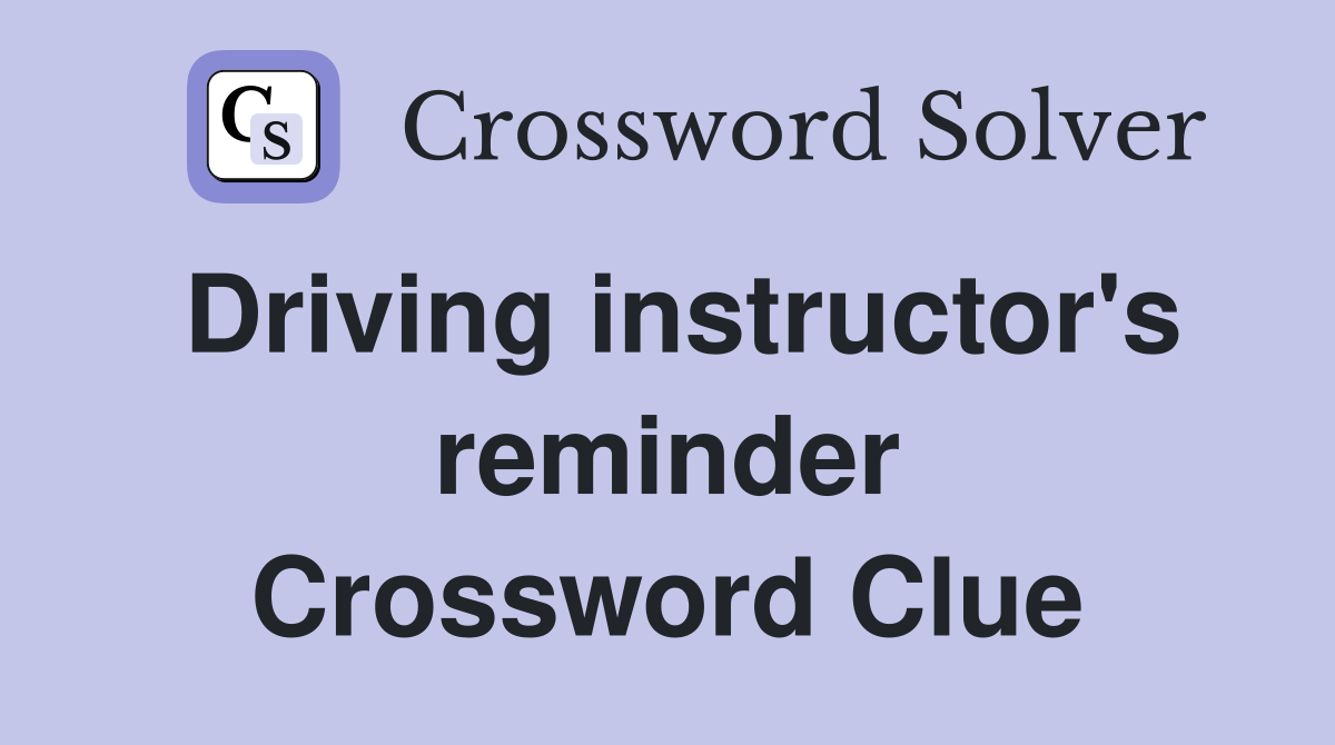 Driving instructor's reminder Crossword Clue