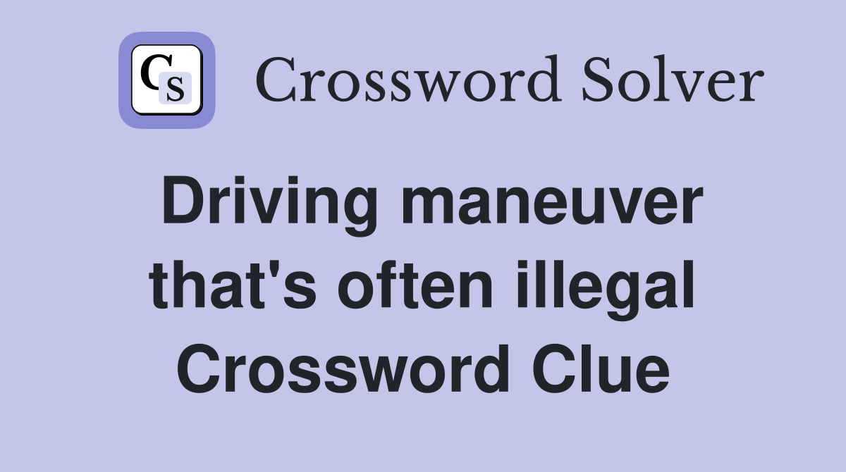 Driving maneuver that's often illegal Crossword Clue