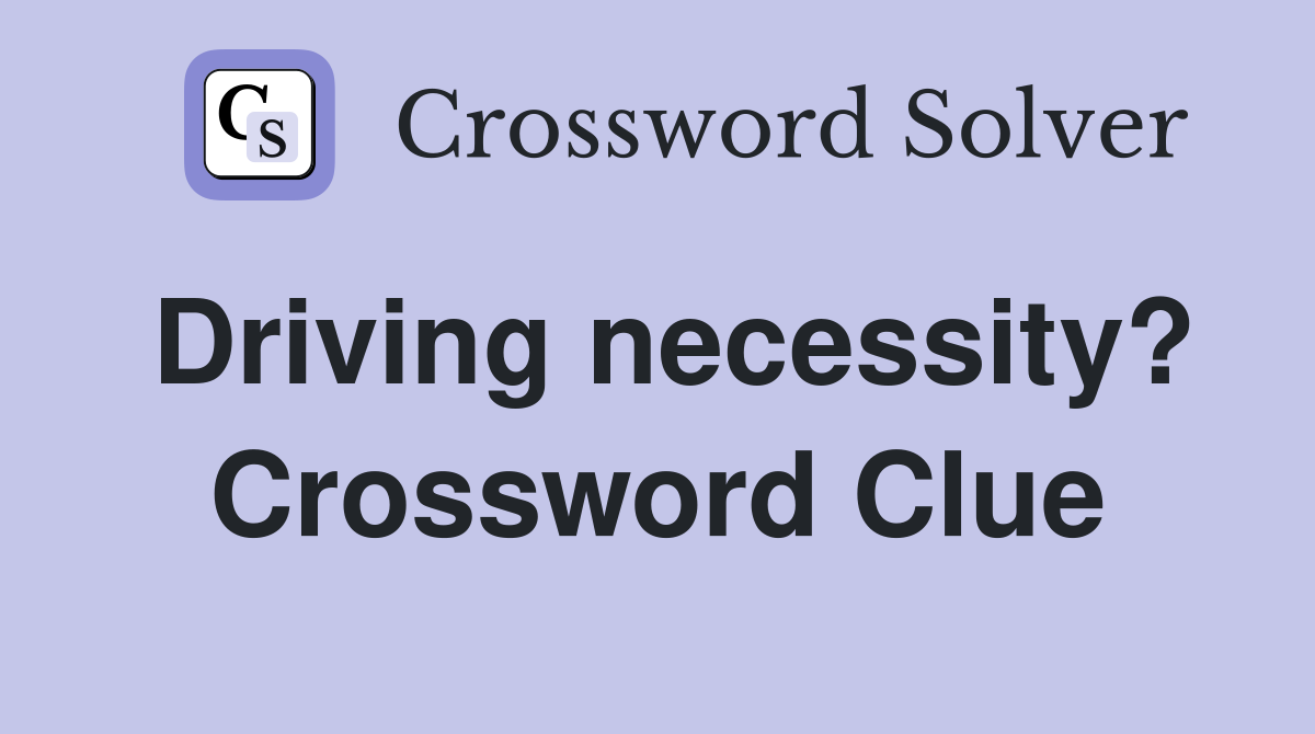 Driving necessity? Crossword Clue