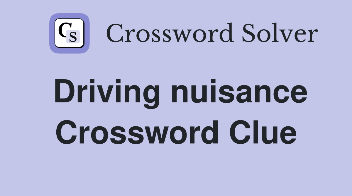 Driving nuisance Crossword Clue