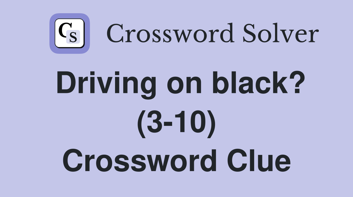 Driving on black? (3-10) Crossword Clue